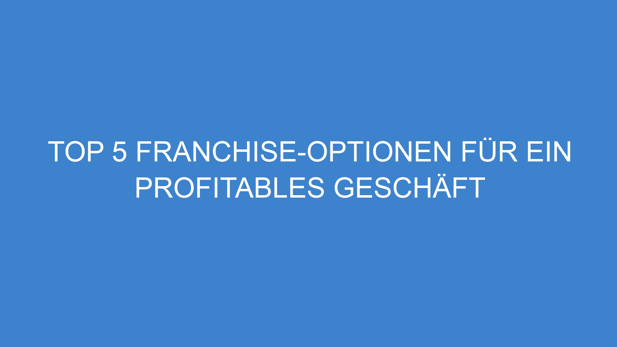 Top 5 Franchise-Optionen für ein profitables Geschäft