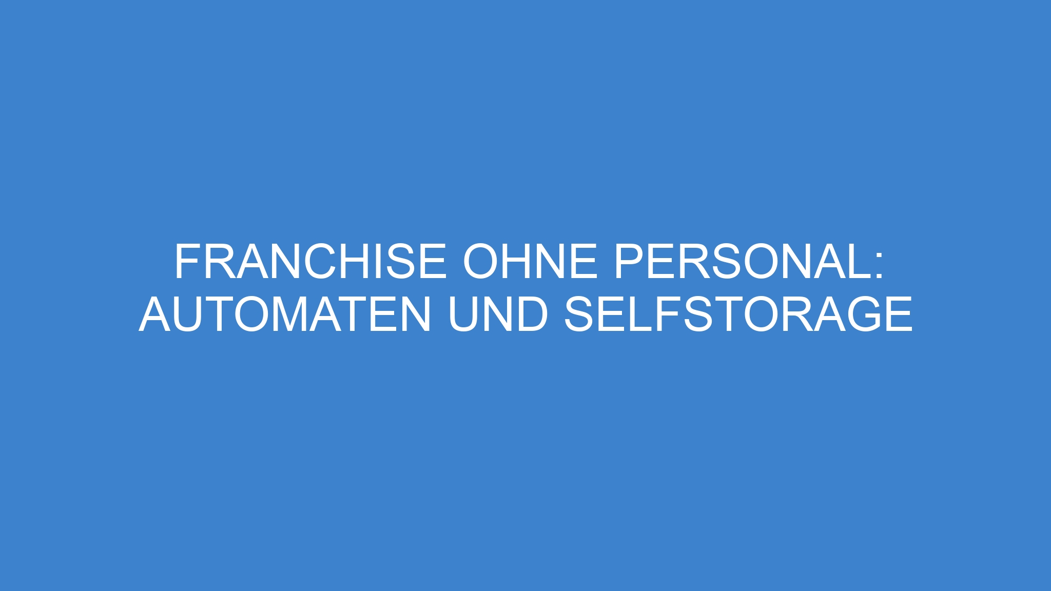 Franchise ohne Personal: Automaten und Selfstorage