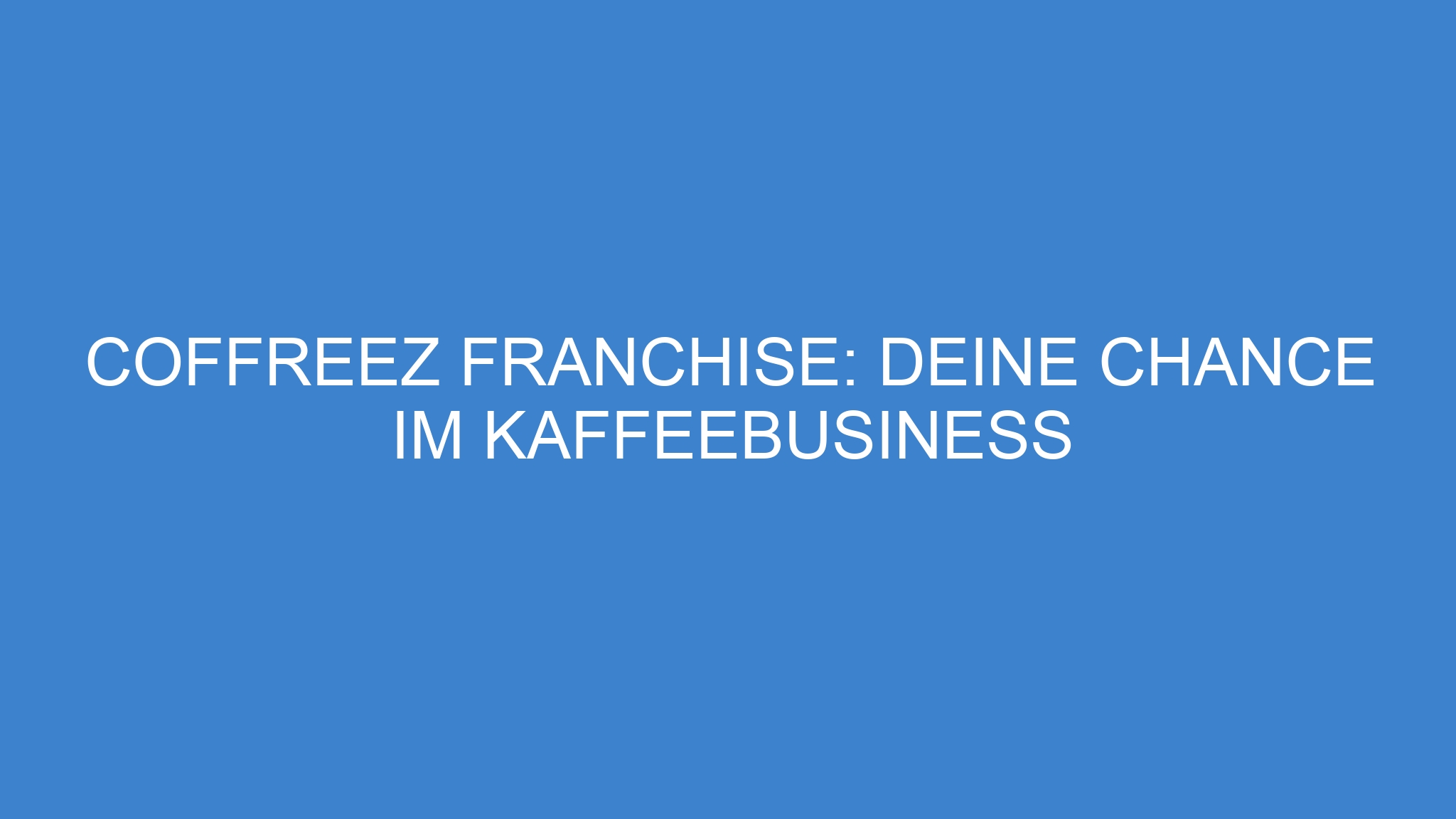 COFFREEZ Franchise: Deine Chance im Kaffeebusiness