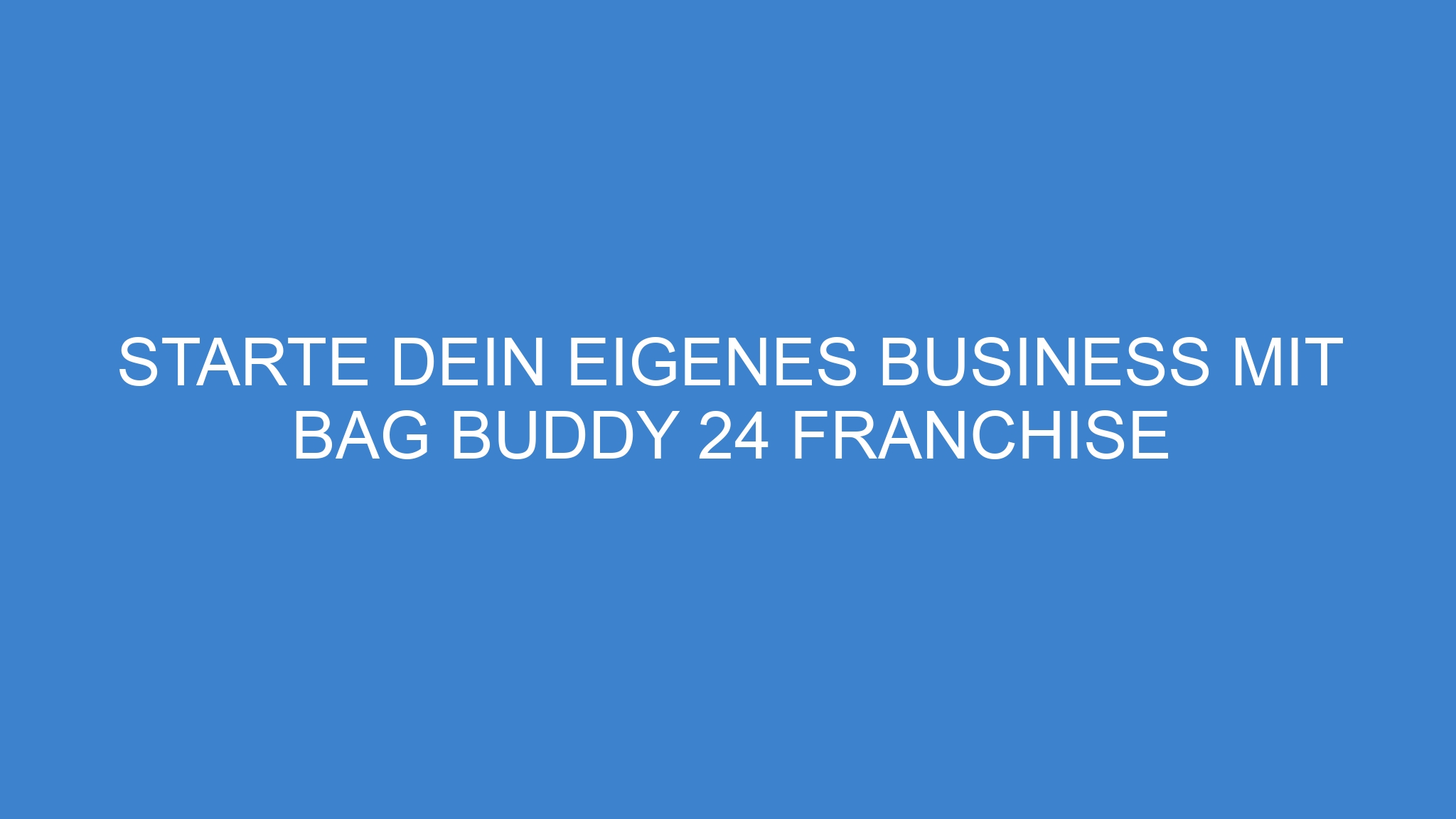 Starte dein eigenes Business mit BAG BUDDY 24 Franchise