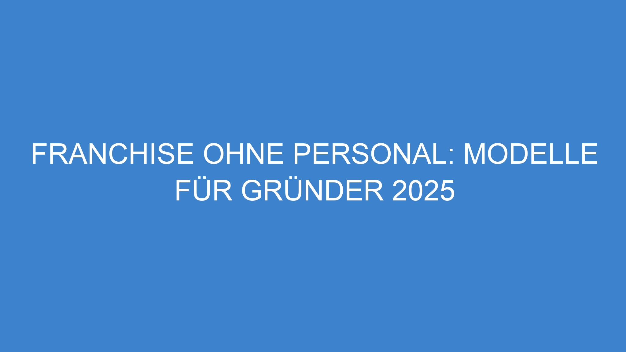 Franchise ohne Personal: Modelle für Gründer 2025