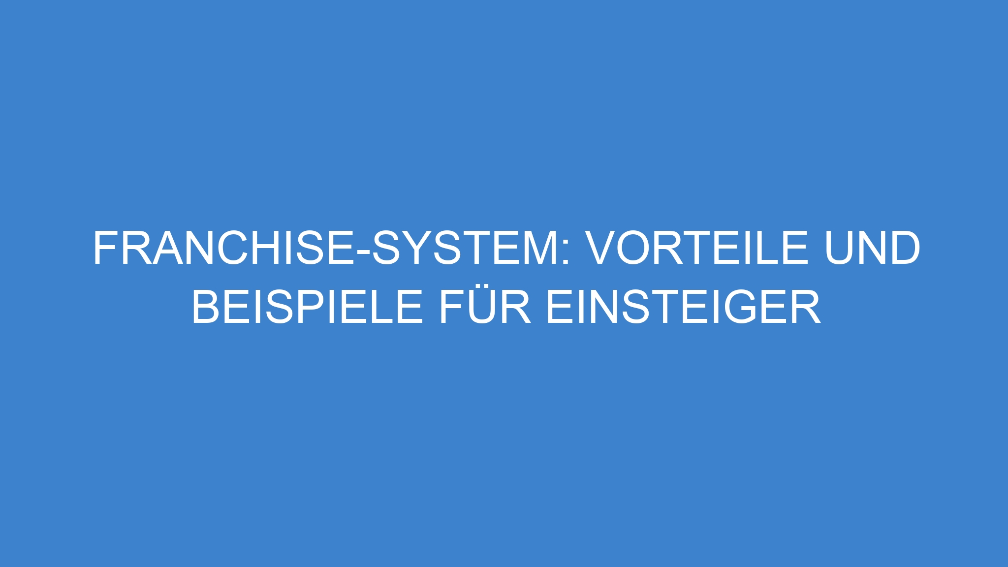 Franchise-System: Vorteile und Beispiele für Einsteiger