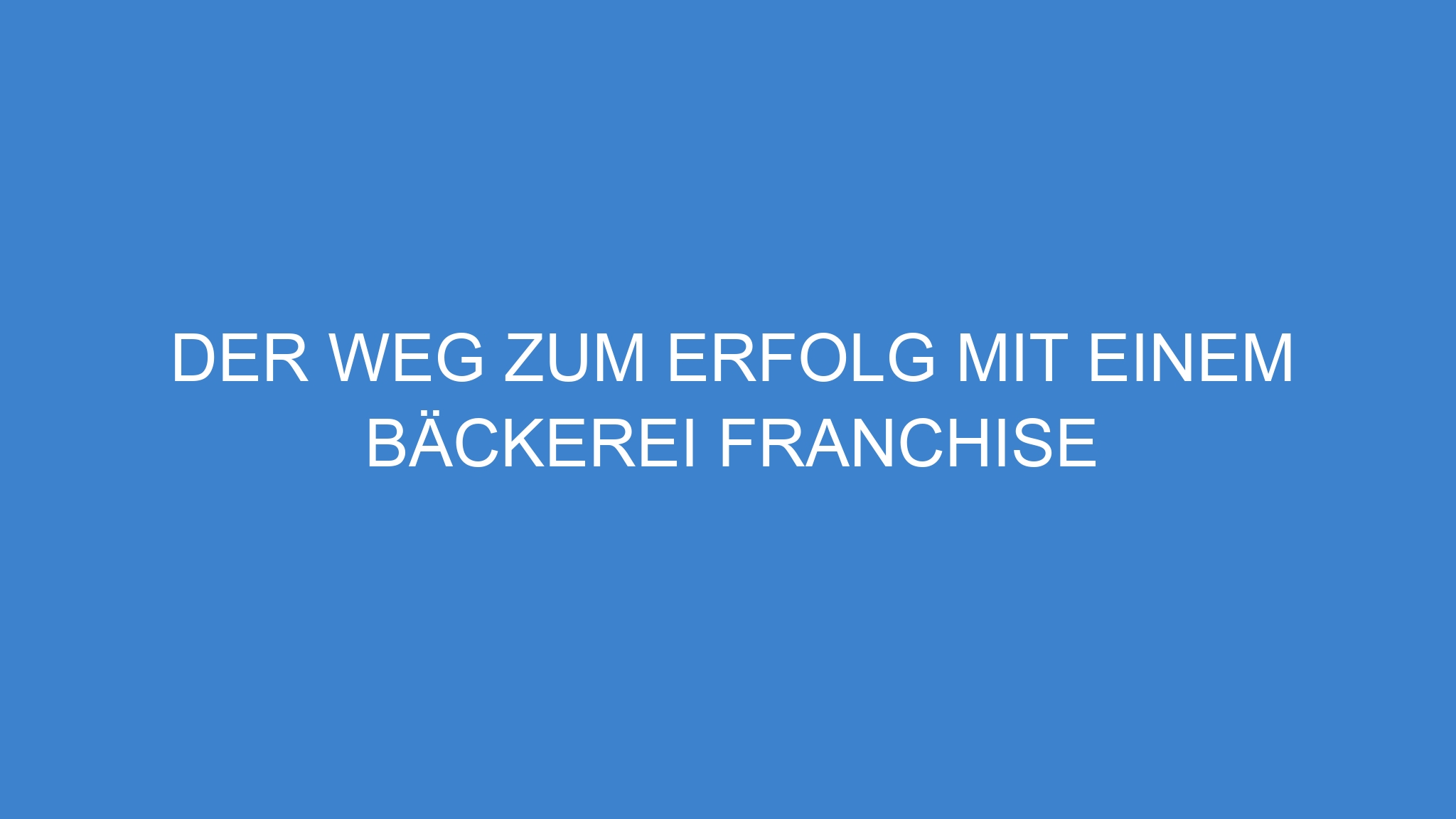 Der Weg zum Erfolg mit einem Bäckerei Franchise