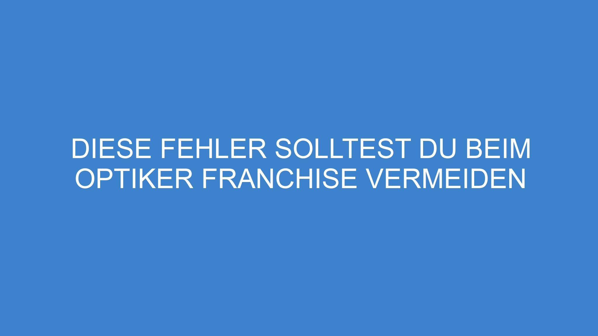 Diese Fehler solltest du beim Optiker Franchise vermeiden