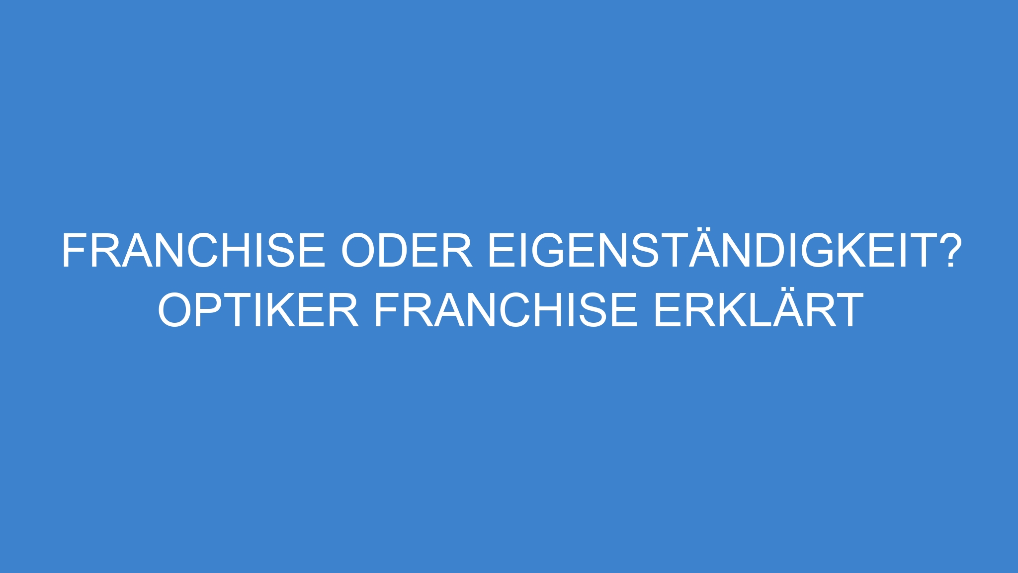 Franchise oder Eigenständigkeit? Optiker Franchise erklärt