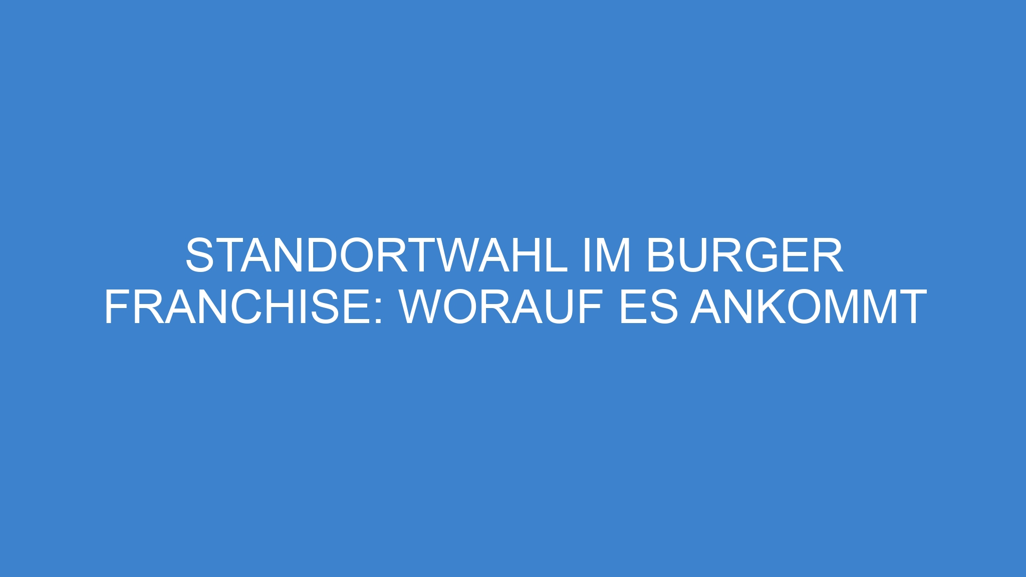 Standortwahl im Burger Franchise: Worauf es ankommt