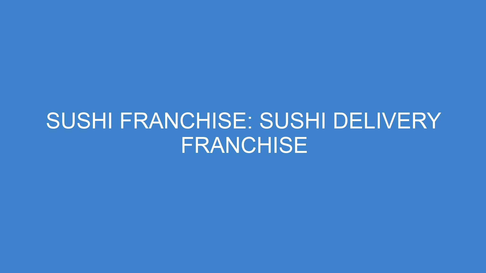 Sushi Franchise: Sushi Delivery Franchise