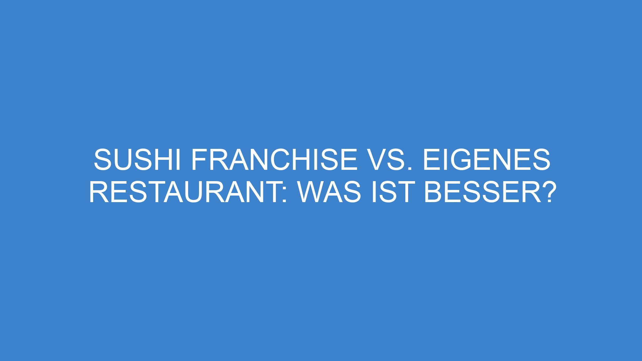 Sushi Franchise vs. eigenes Restaurant: Was ist besser?