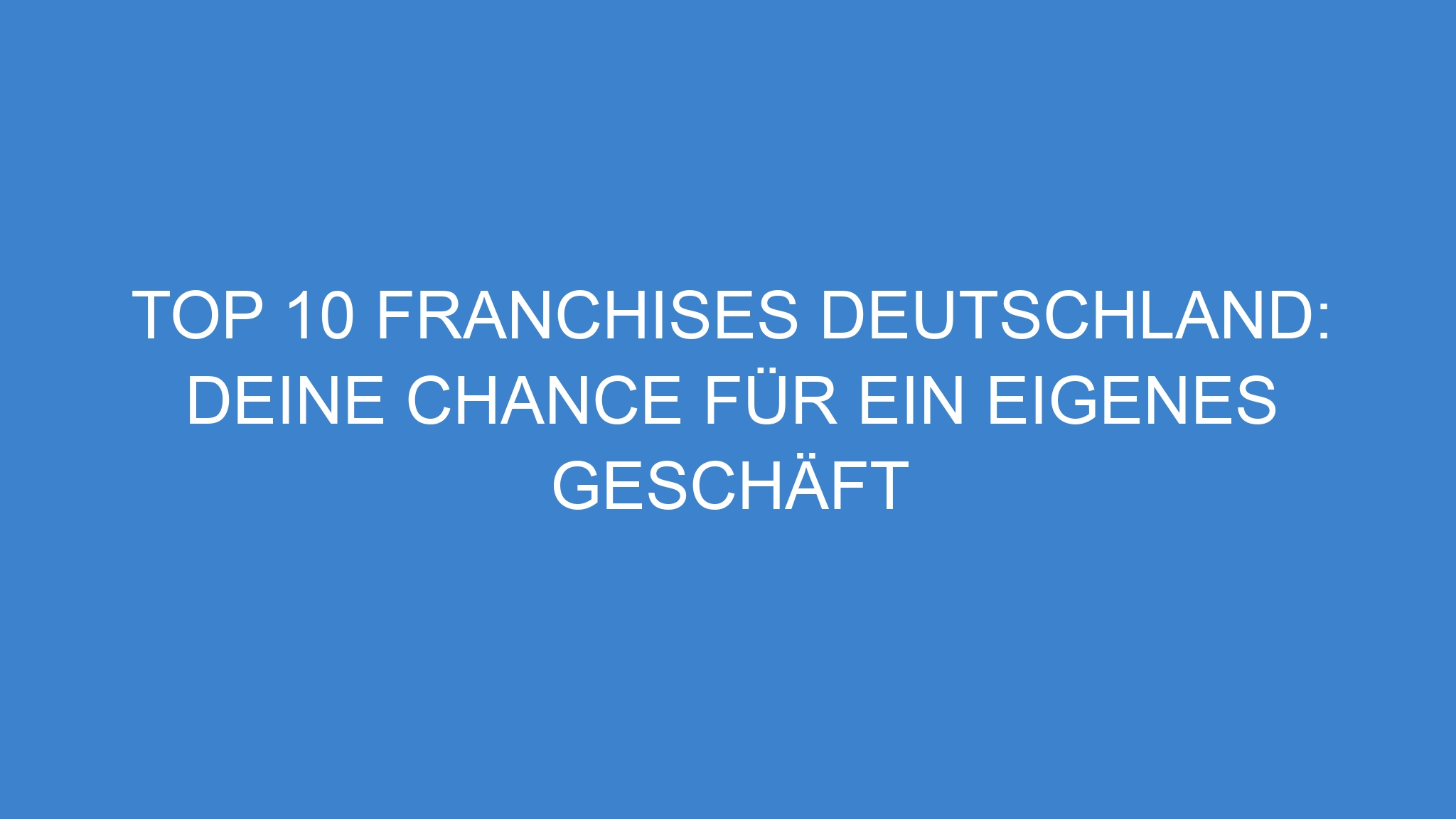 Top 10 Franchises Deutschland: Deine Chance für ein eigenes Geschäft